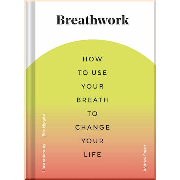 

Breathwork: How to Use Your Breath to Change Your Life. Andrew Smart,Eric Nyquist. ISBN:9781452181226