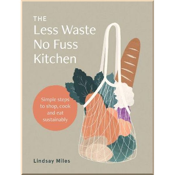

The Less Waste No Fuss Kitchen. Lindsay Miles. ISBN:9781743795835