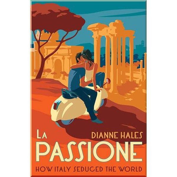 

La Passione: How Italy Seduced the World. Dianne Hales. ISBN:9780451499165