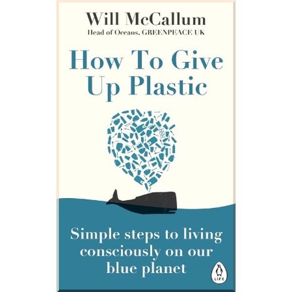 

How to Give Up Plastic. Will McCallum. ISBN:9780241388938