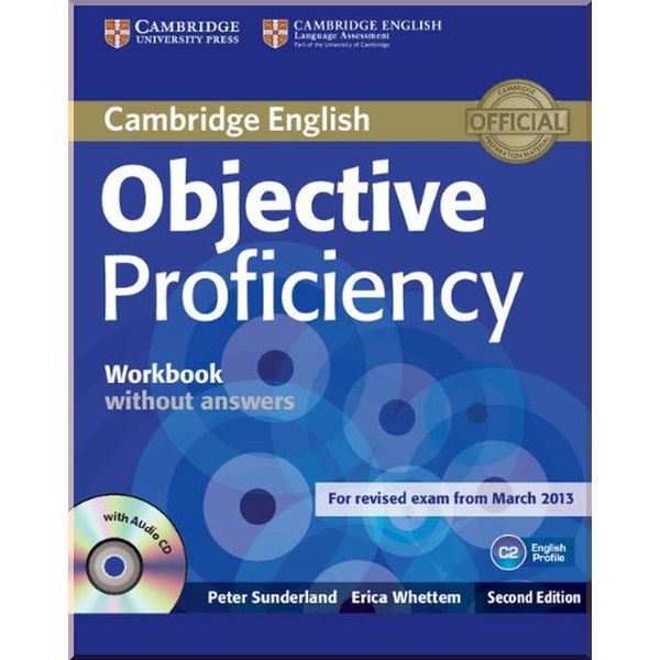 

Objective Proficiency Second Edition Workbook without answers with Audio CD. Peter Sunderland, Erica Whettem. ISBN:9781107621565