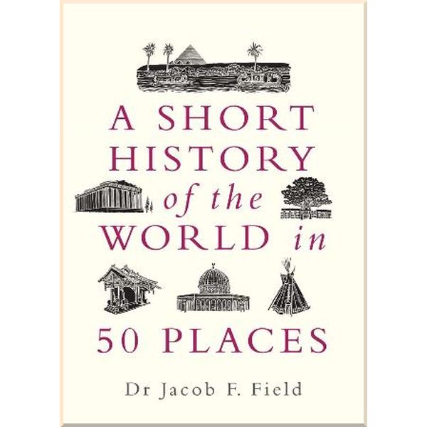 

A Short History of the World in 50 Places. Jacob F. Field. ISBN:9781789291971