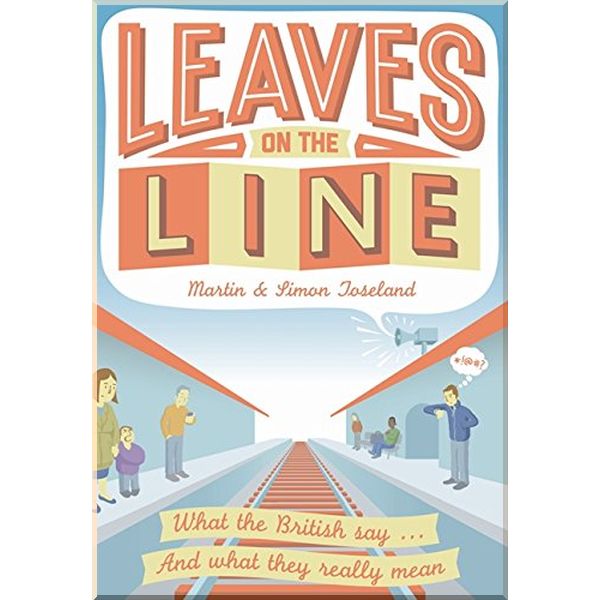 

Leaves on the Line: What the British Say ... and What They Really Mean. Martin Toseland,Simon Toseland. ISBN:9781907554858