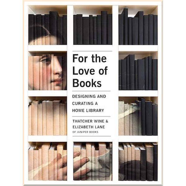 

For the Love of Books: Designing and Curating a Home Library. Elizabeth Lane,Thatcher Wine. ISBN:9781423652151