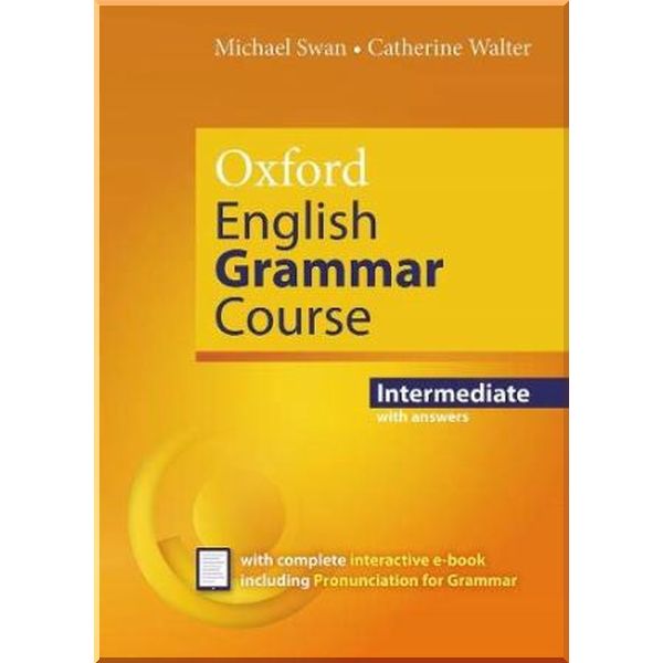

Oxford English Grammar Course Intermediate with answers and e-book. Michael Swan, Catherine Walter. ISBN:9780194414876
