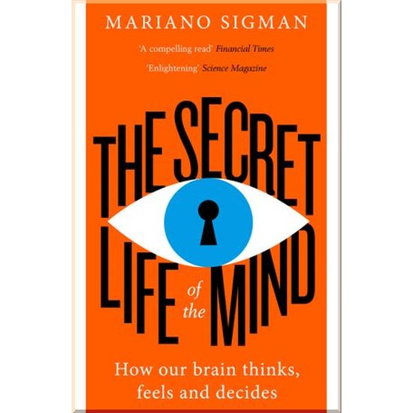 

The Secret Life of the Mind. Mariano Sigman. ISBN:9780008210953