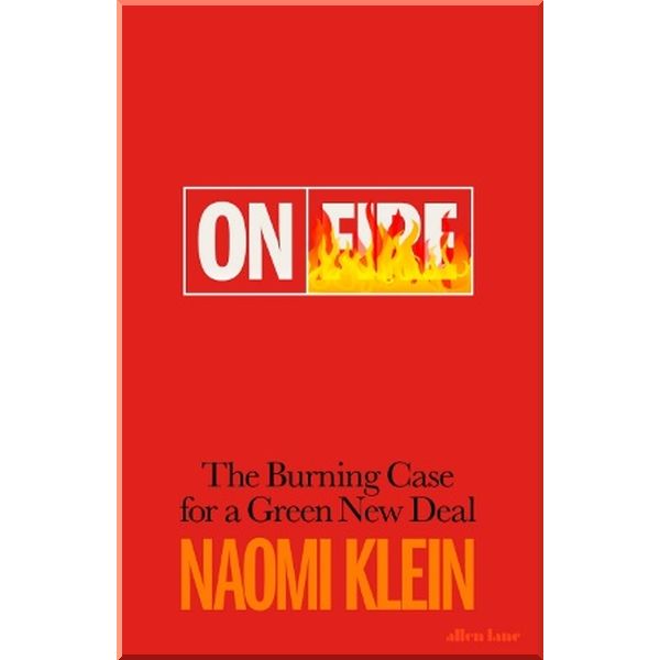 

On Fire: The Burning Case for a Green New Deal. Naomi Klein. ISBN:9780241410721