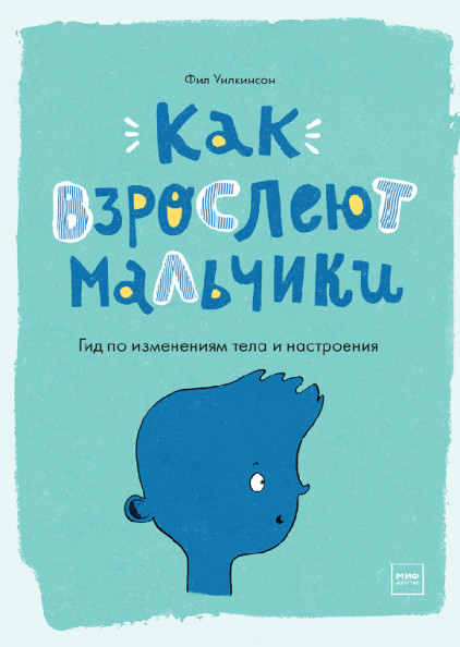 

Как взрослеют мальчики. Гид по изменениям тела и настроения (4285224)