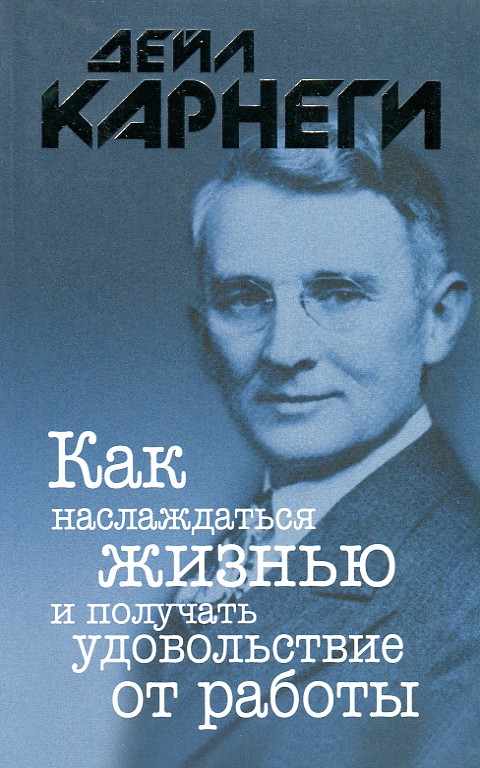

Как наслаждаться жизнью и получать удовольствие от работы - Карнеги Д.