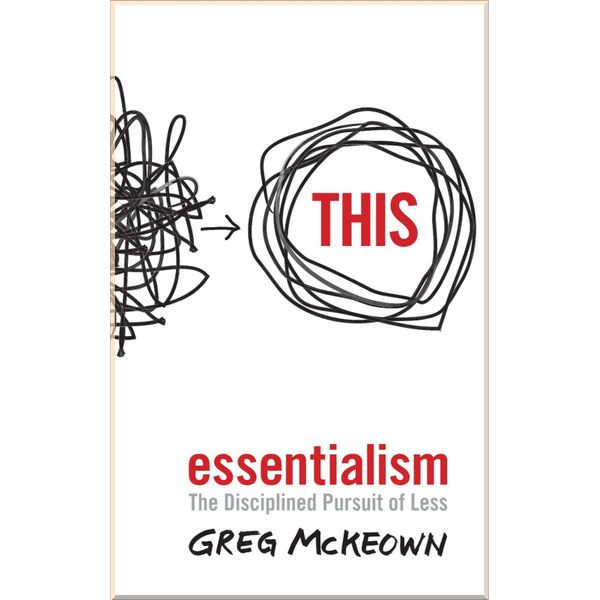 

Essentialism: The Disciplined Pursuit of Less. Greg McKeown. ISBN:9780753555163