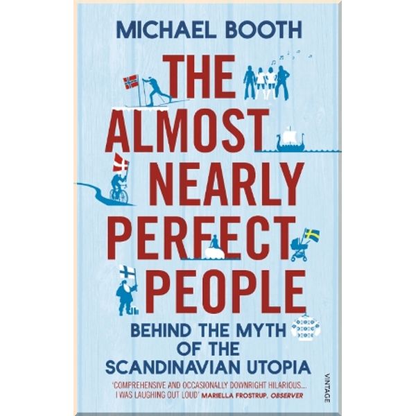 

The Almost Nearly Perfect People: Behind the Myth of the Scandinavian Utopia. Michael Booth. ISBN:9780099546078