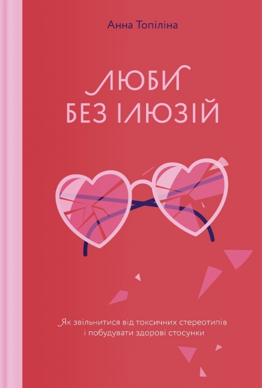 

Люби без ілюзіи. Як звільнитися від токсичних стереотипів і побудувати здорові стосунки - А. Топіліна (57126)