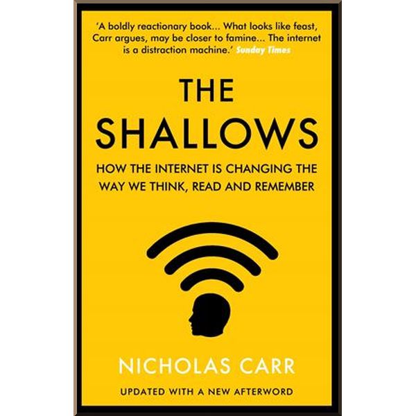 

The Shallows: How the Internet is Changing the Way We Think, Read and Remember. Nicholas Carr. ISBN:9781838952587