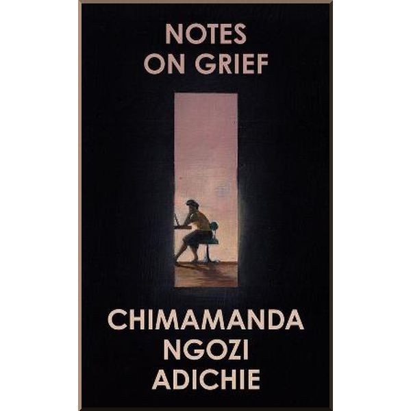 

Notes on Grief. Chimamanda Ngozi Adichie. ISBN:9780008470302