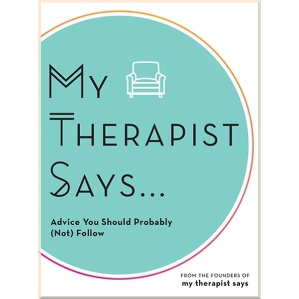 

My Therapist Says... Advice You Should Probably (Not) Follow. My Therapist Says. ISBN:9781631067372