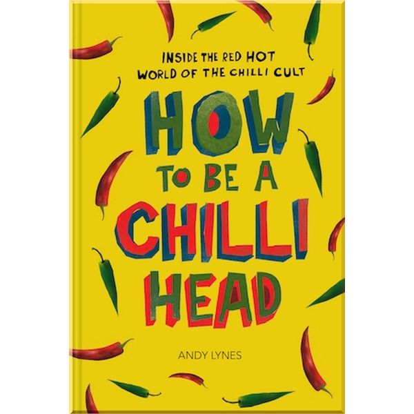 

How to Be a Chilli Head. Andy Lynes. ISBN:9781910232033
