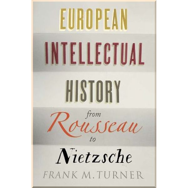 

European Intellectual History from Rousseau to Nietzsche. Frank M. Turner. ISBN:9780300219487