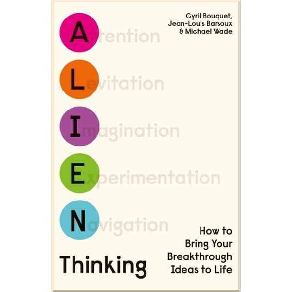 

Alien Thinking: How to Bring Your Breakthrough Ideas to Life. Cyril Bouquet, Jean-Louis Barsoux. ISBN:9780241481974