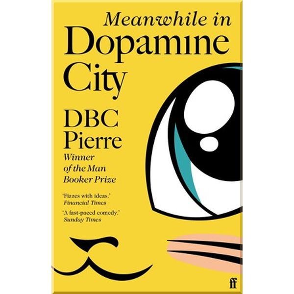 

Meanwhile in Dopamine City. DBC Pierre. ISBN:9780571228959