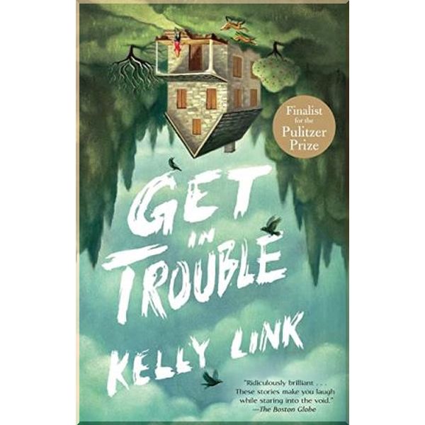 

Get in Trouble. Kelly Link. ISBN:9781782113850