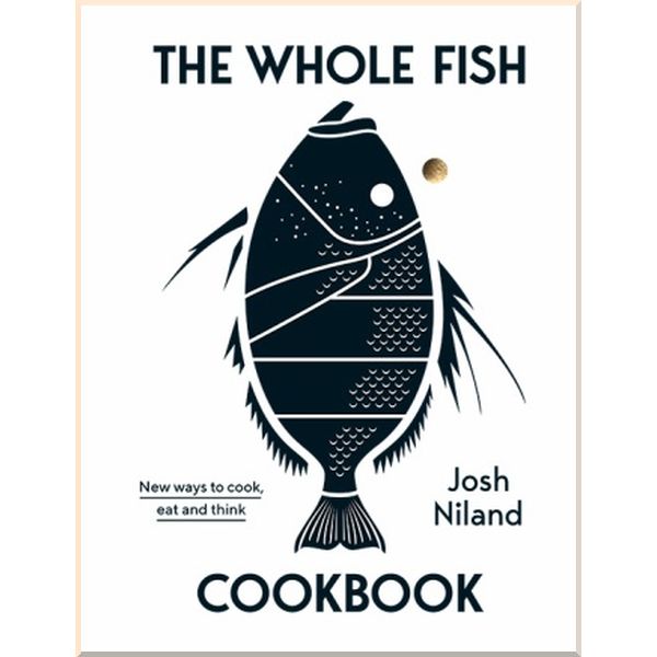 

The Whole Fish Cookbook. Josh Niland. ISBN:9781743795538