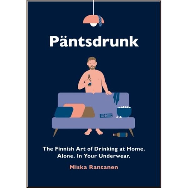 

Pantsdrunk: The Finnish Art of Drinking at Home. Alone. In Your Underwear. Miska Rantanen. ISBN:9781910931943