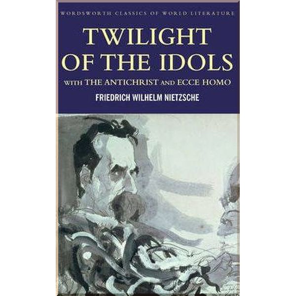 

Twilight of the Idols. The Antichrist. Ecce Homo. Friedrich Nietzsche. ISBN:9781840226133