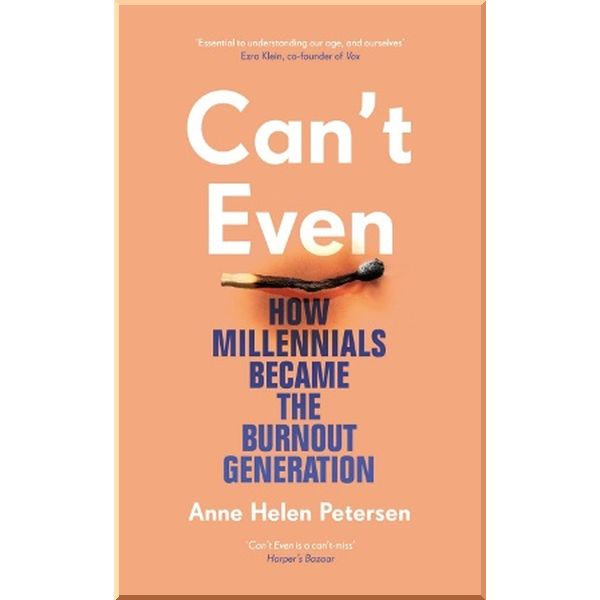 

Can't Even: How Millennials Became the Burnout Generation. Anne Helen Petersen. ISBN:9781784743345