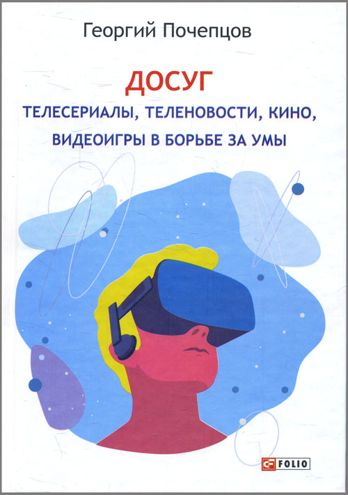 

Досуг: телесериалы, теленовости, кино, видеоигры в борьбе за умы - Георгий Почепцов (978-966-03-9023-2)