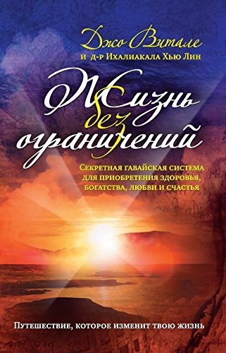 

Жизнь без ограничений. Секретная гавайская система приобретения здоровья. богатства. любви и счастья - Джо Витале