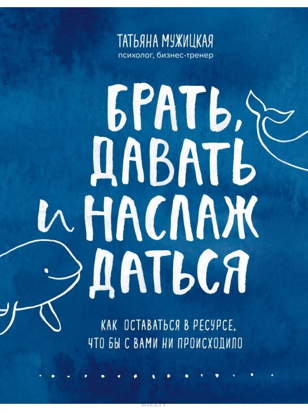 

Брать, давать и наслаждаться. Как оставаться в ресурсе что бы с вами ни происходило. - Татьяна Мужицкая