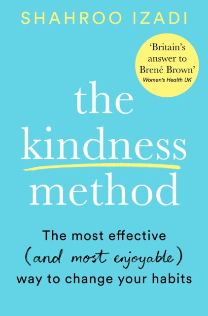 

The Kindness Method. The Highly Effective (and extremely enjoyable) Way to Change Your Habits