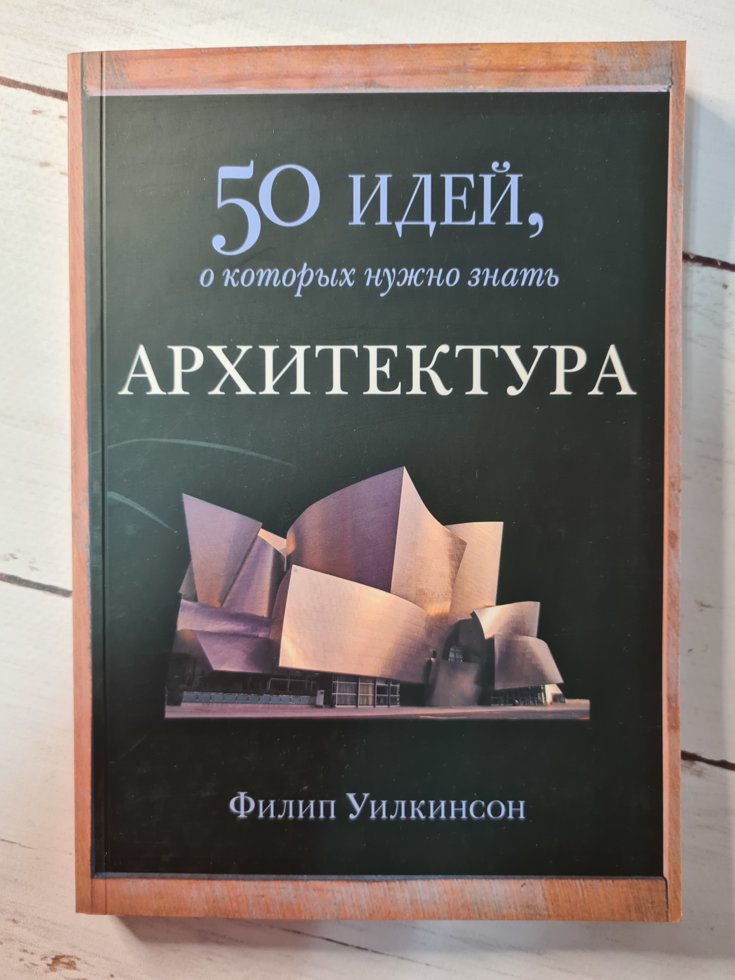 

Книга "50 Идей о которых нужно знать. АРХИТЕКТУРА" Филип Уилкинсон
