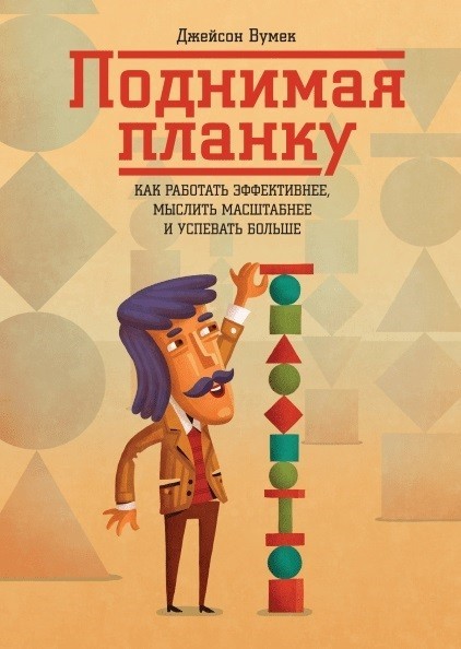 

Поднимая планку. Как работать эффективнее, мыслить масштабнее и успевать больше - Джейсон Вумек