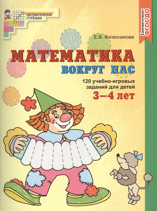 

Математика вокруг нас. 120 игровых заданий для детей 3-4 лет. Учебное пособие