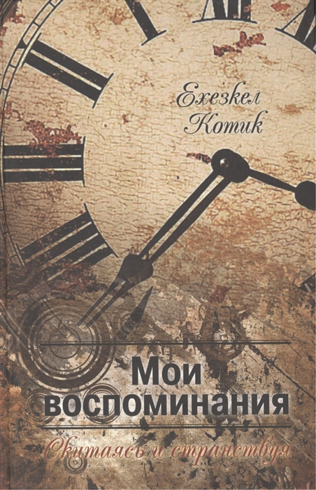 

Ехезкел Котик. Мои воспоминания. Часть 2. Скитаясь и странствуя