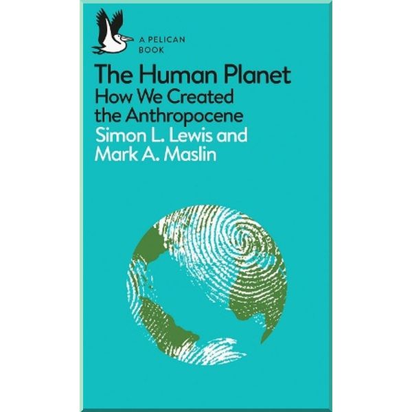 

The Human Planet: How We Created the Anthropocene. Mark A. Maslin,Simon L. Lewis. ISBN:9780241280881