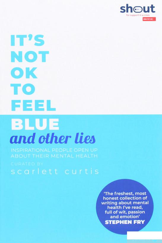 

Книга It's Not OK to Feel Blue (and other lies). Inspirational people open up about their mental health (1261124)