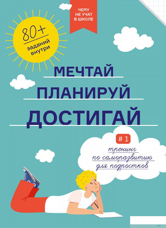 

Книга Чему не учат в школе. Мечтай. Планируй. Достигай. Тренинг по саморазвитию для подростков №1 (1329786)