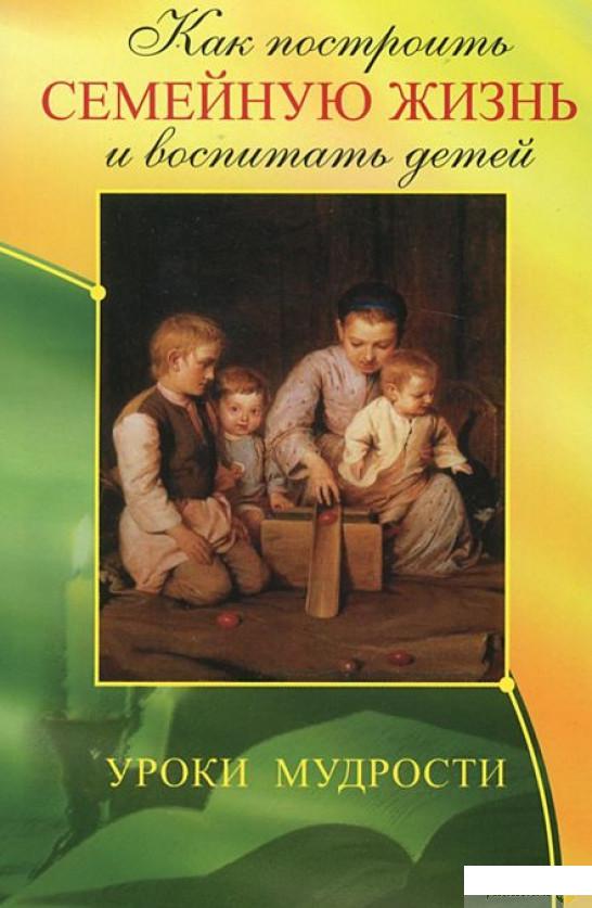 

Книга Как построить семейную жизнь и воспитать детей. Уроки мудрости (450700)