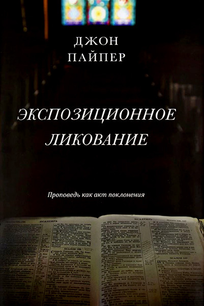 

Экспозиционное ликование. Проповедь как акт поклонения. Джон Пайпер