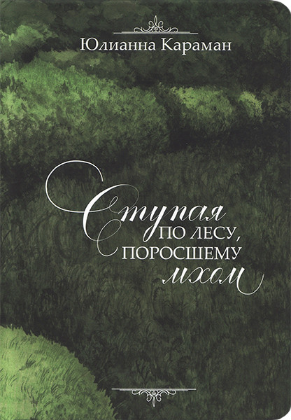 

Ступая по лесу поросшему мхом. Роман. Юлианна Караман