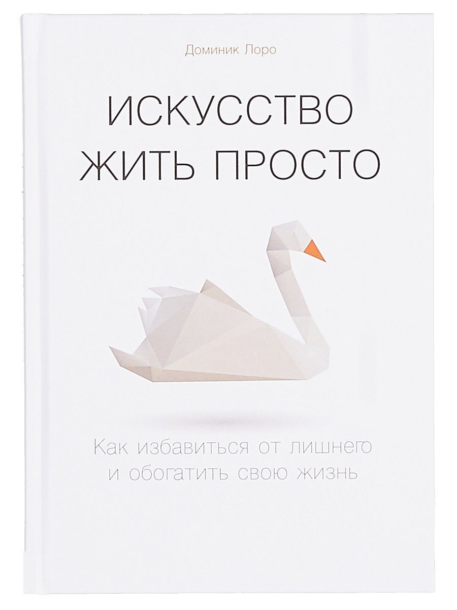 

Искусство жить просто: Как избавиться от лишнего и обогатить свою жизнь - Доминик Лоро