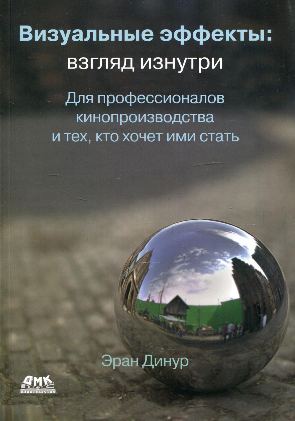 

Визуальлные эффекты: взгляд изнутри. Для профессионалов кинопроизводства и тех, кто хочет ими стать - Динур Эран (9785970609248)