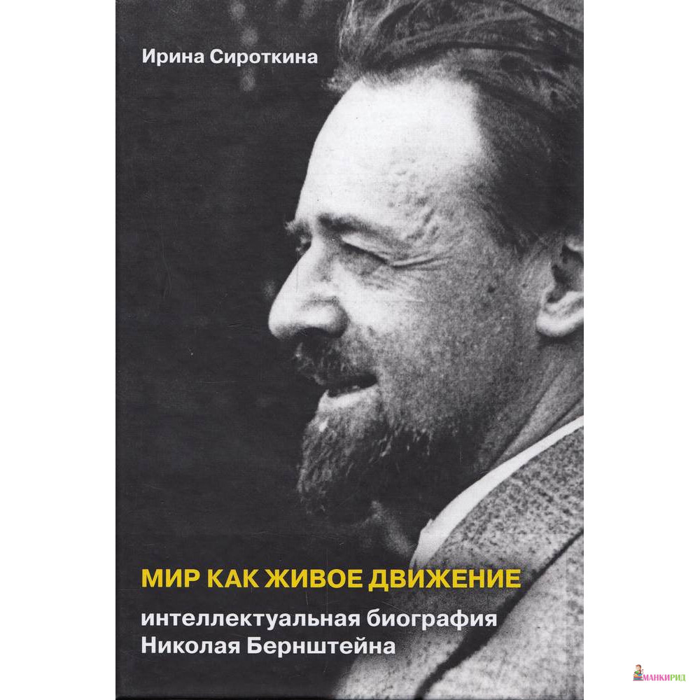 

МИР КАК ЖИВОЕ ДВИЖЕНИЕ. Интеллектуальная биография Николая Бернштейна - Ирина Сироткина - Когито-Центр - 624574