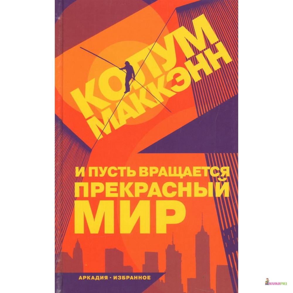 

И пусть вращается прекрасный мир - Колум Маккэнн - Аркадия - 767888
