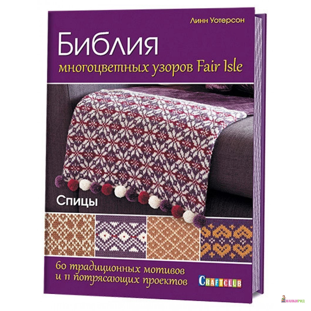 

Библия многоцветных узоров Fair Isle. 60 традиционных мотивов и 11 потрясающих проектов. Спицы - Линн Уотерсон - Контэнт - 619287