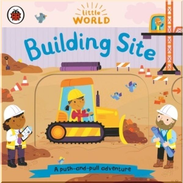 

Ladybird Little World: Building Site. Samantha Meredith. ISBN:9780241446034