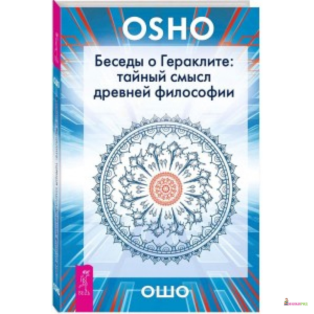 

Беседы о Гераклите: тайный смысл древней философии - Раджниш Ошо - Весь - 596317