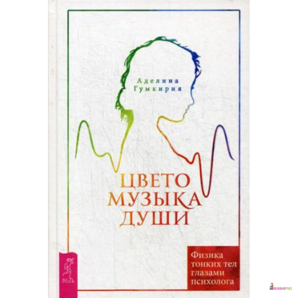 

Цветомузыка души. Физика тонких тел глазами психолога. 2-е изд., испр.и доп. - Аделина Гумкирия - Весь - 627630